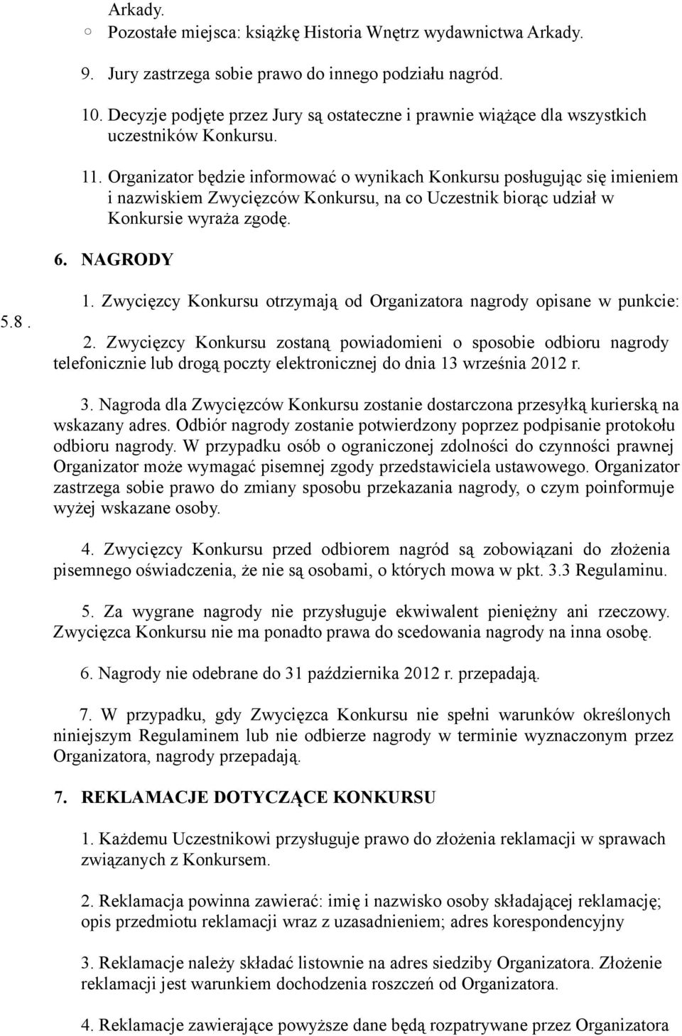 Organizator będzie informować o wynikach Konkursu posługując się imieniem i nazwiskiem Zwycięzców Konkursu, na co Uczestnik biorąc udział w Konkursie wyraża zgodę. 6. NAGRODY 5.8. 1.