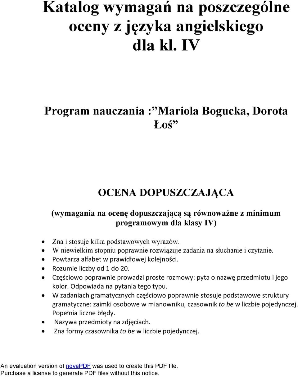 W niewielkim stopniu poprawnie rozwiązuje zadania na słuchanie i czytanie. Powtarza alfabet w prawidłowej kolejności. Rozumie liczby od 1 do 20.