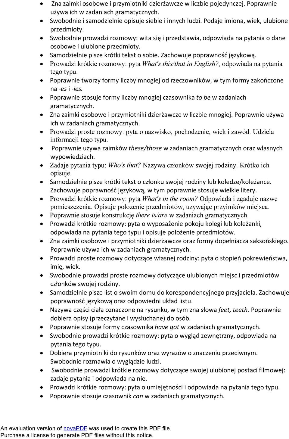 Prowadzi krótkie rozmowy: pyta What's this/that in English?, odpowiada na pytania tego typu. Poprawnie tworzy formy liczby mnogiej od rzeczowników, w tym formy zakończone na -es i -ies.