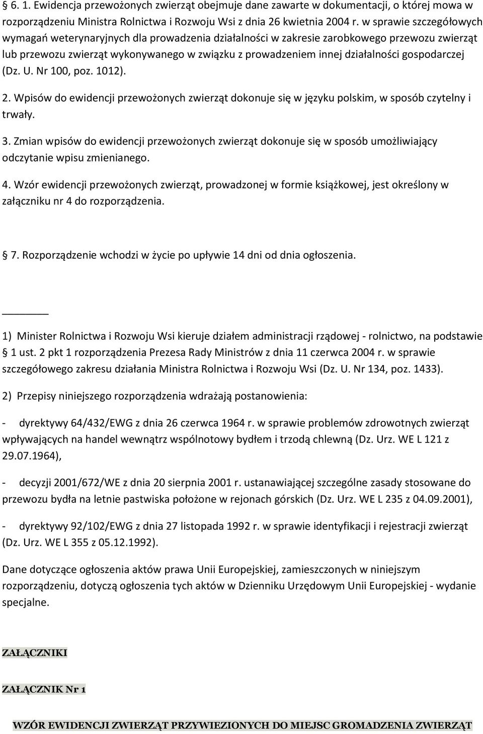 gospodarczej (Dz. U. Nr 100, poz. 1012). 2. Wpisów do ewidencji przewożonych zwierząt dokonuje się w języku polskim, w sposób czytelny i trwały. 3.