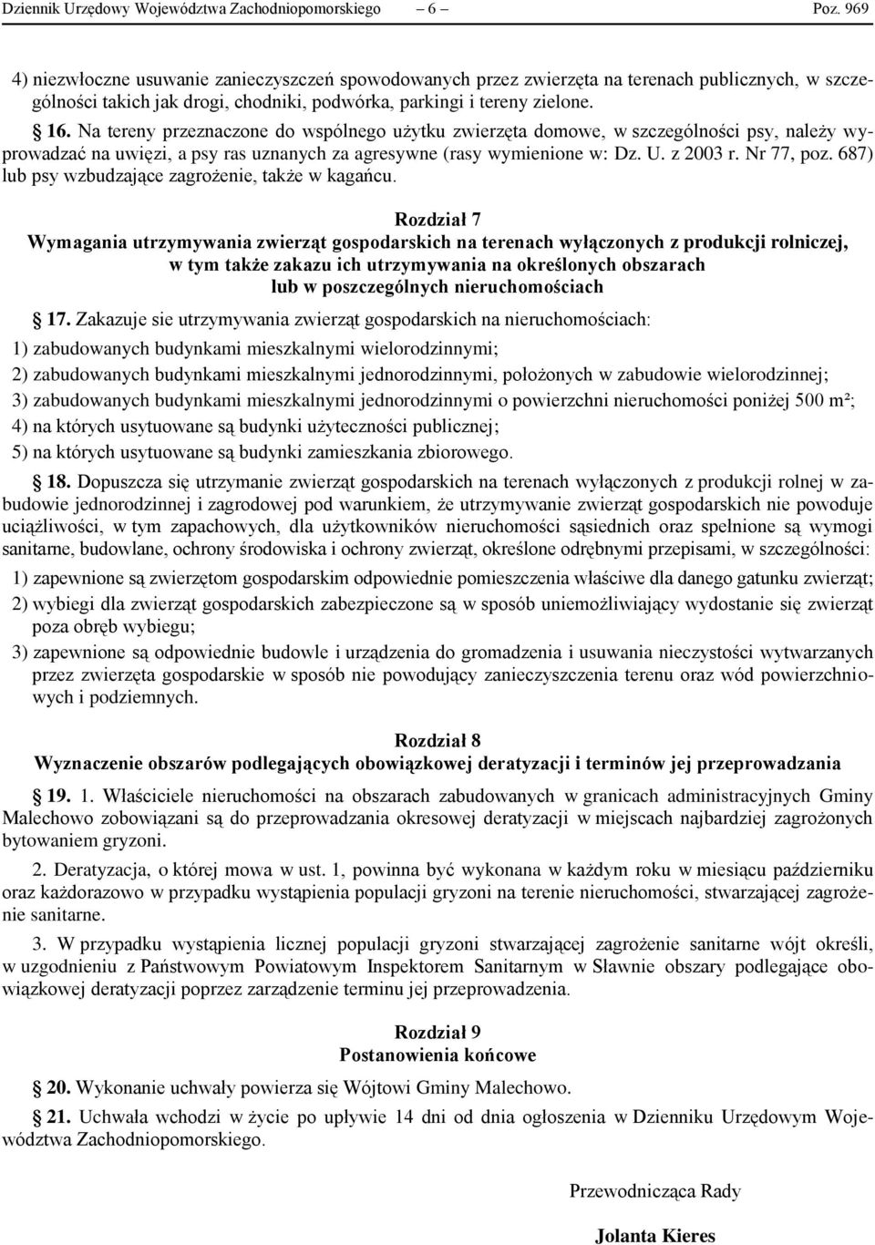 Na tereny przeznaczone do wspólnego użytku zwierzęta domowe, w szczególności psy, należy wyprowadzać na uwięzi, a psy ras uznanych za agresywne (rasy wymienione w: Dz. U. z 2003 r. Nr 77, poz.