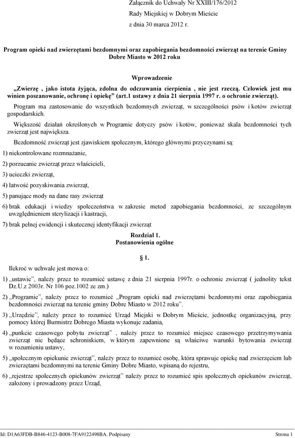 nie jest rzeczą. Człowiek jest mu winien poszanowanie, ochronę i opiekę (art.1 ustawy z dnia 21 sierpnia 1997 r. o ochronie zwierząt).