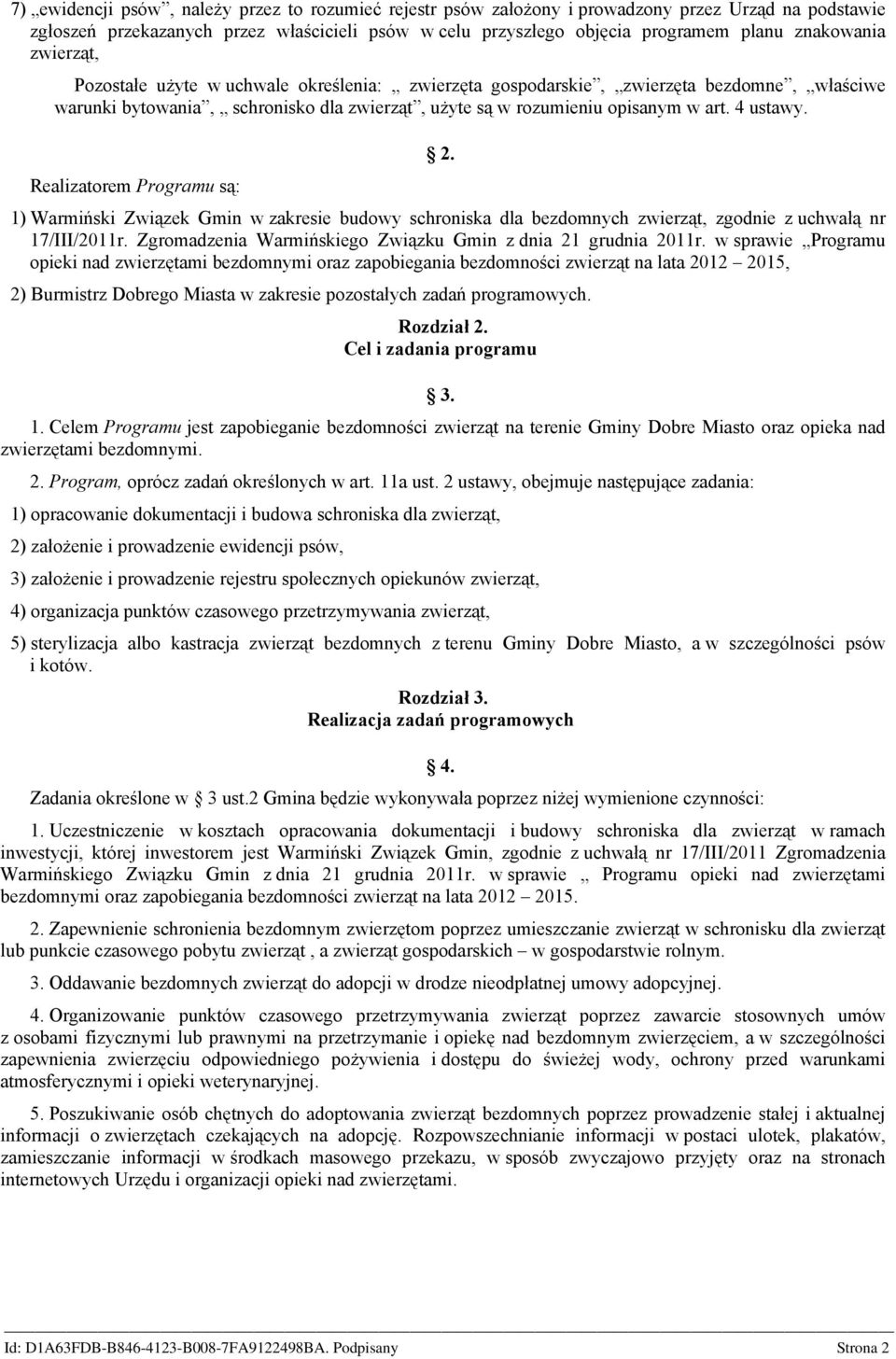 4 ustawy. Realizatorem Programu są: 2. 1) Warmiński Związek Gmin w zakresie budowy schroniska dla bezdomnych zwierząt, zgodnie z uchwałą nr 17/III/2011r.