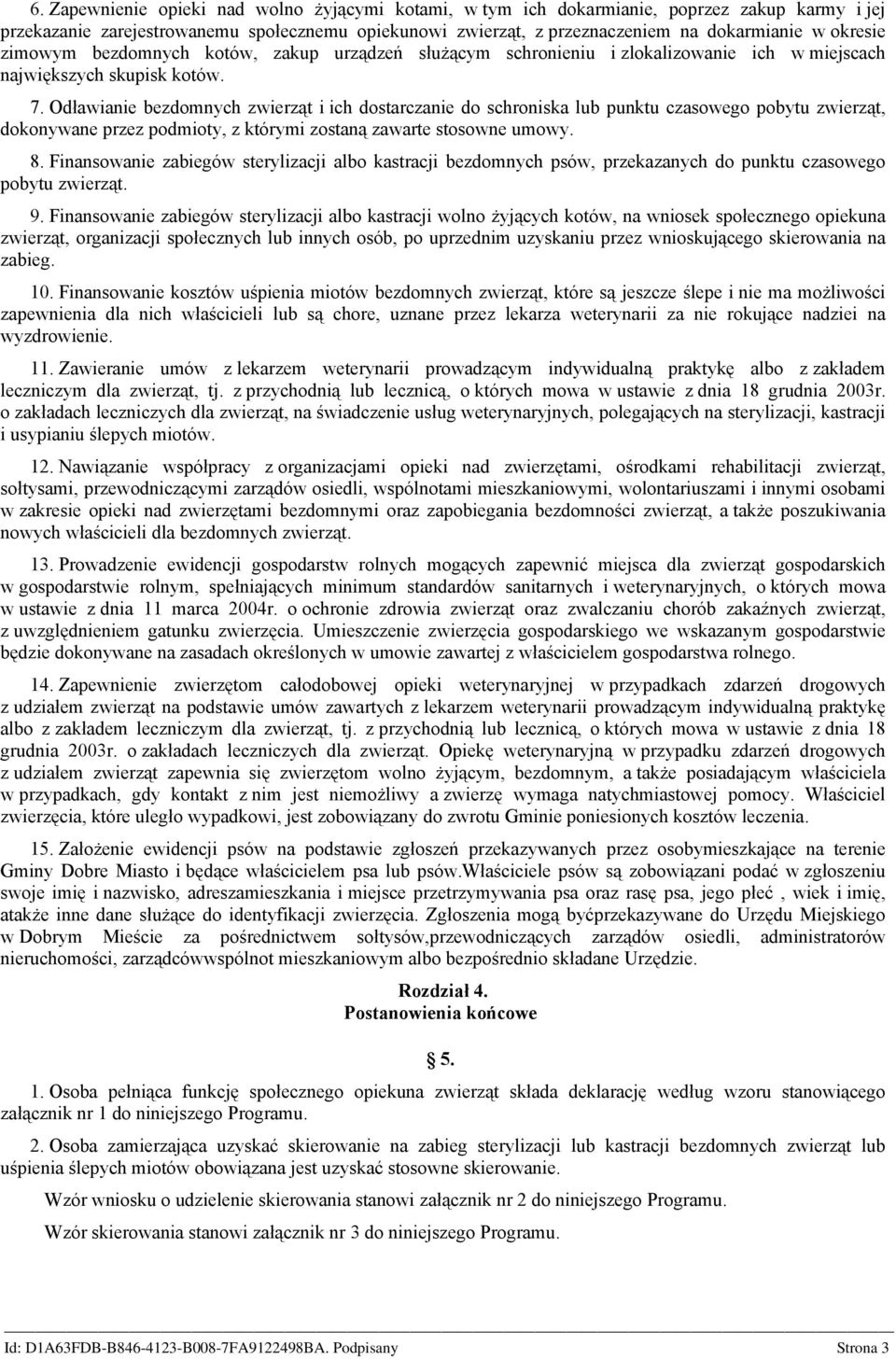 Odławianie bezdomnych zwierząt i ich dostarczanie do schroniska lub punktu czasowego pobytu zwierząt, dokonywane przez podmioty, z którymi zostaną zawarte stosowne umowy. 8.