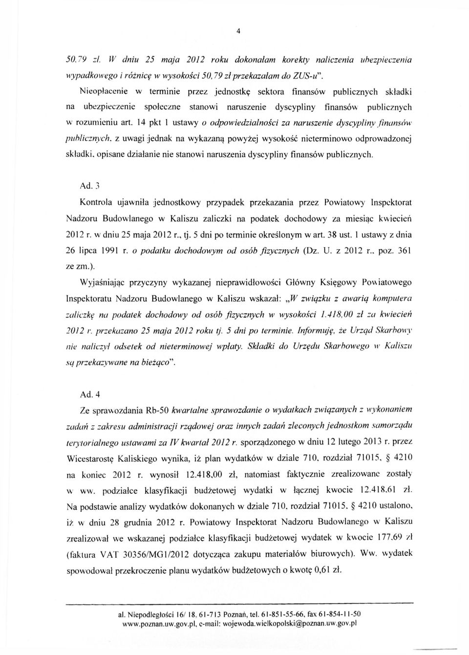 14 pkt 1 ustawy o odpowiedzialności za naruszenie dyscypliny finansów publicznych, z uwagi jednak na wykazaną powyżej wysokość nieterminowo odprowadzonej składki, opisane działanie nie stanowi