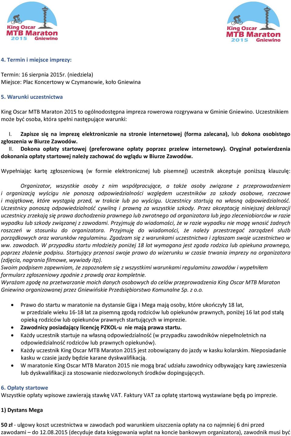 Zapisze się na imprezę elektronicznie na stronie internetowej (forma zalecana), lub dokona osobistego zgłoszenia w Biurze Zawodów. II.