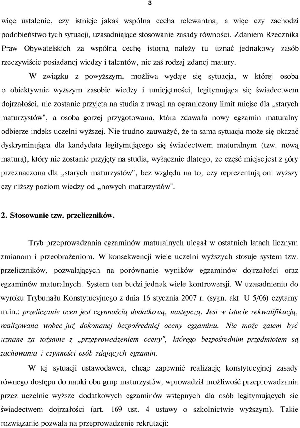 W związku z powyższym, możliwa wydaje się sytuacja, w której osoba o obiektywnie wyższym zasobie wiedzy i umiejętności, legitymująca się świadectwem dojrzałości, nie zostanie przyjęta na studia z