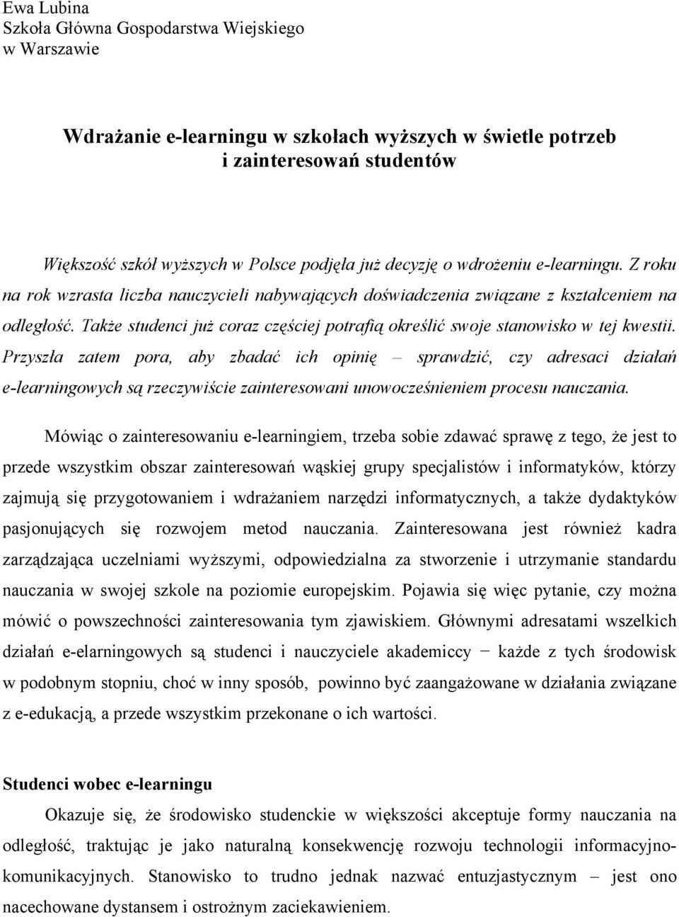 Przyszła zatem pora, aby zbadać ich opinię sprawdzić, czy adresaci działań e-learningowych są rzeczywiście zainteresowani unowocześnieniem procesu nauczania.