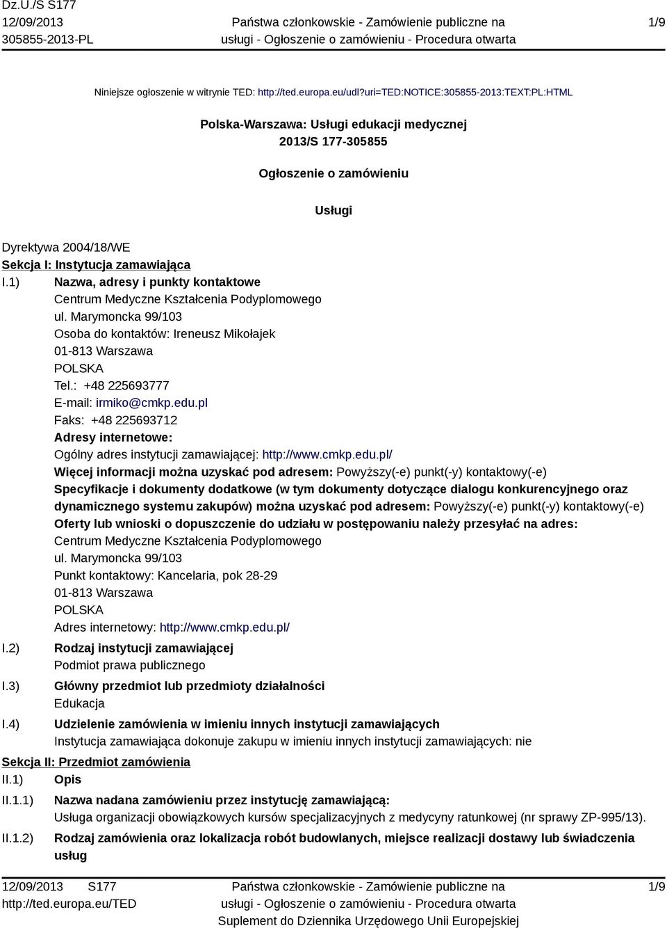 1) Nazwa, adresy i punkty kontaktowe Centrum Medyczne Kształcenia Podyplomowego ul. Marymoncka 99/103 Osoba do kontaktów: Ireneusz Mikołajek 01-813 Warszawa POLSKA Tel.