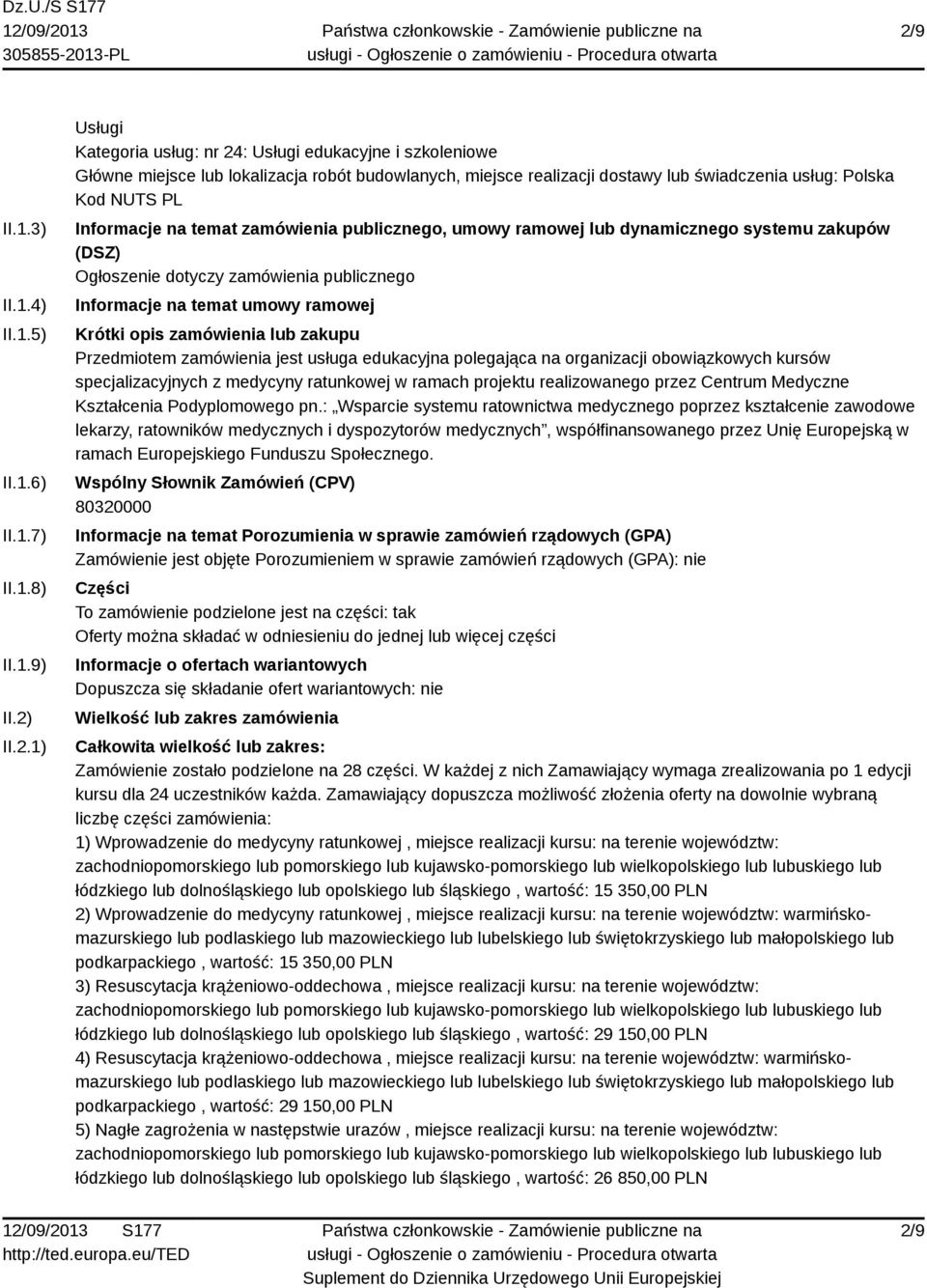 Informacje na temat umowy ramowej Krótki opis zamówienia lub zakupu Przedmiotem zamówienia jest usługa edukacyjna polegająca na organizacji obowiązkowych kursów specjalizacyjnych z medycyny