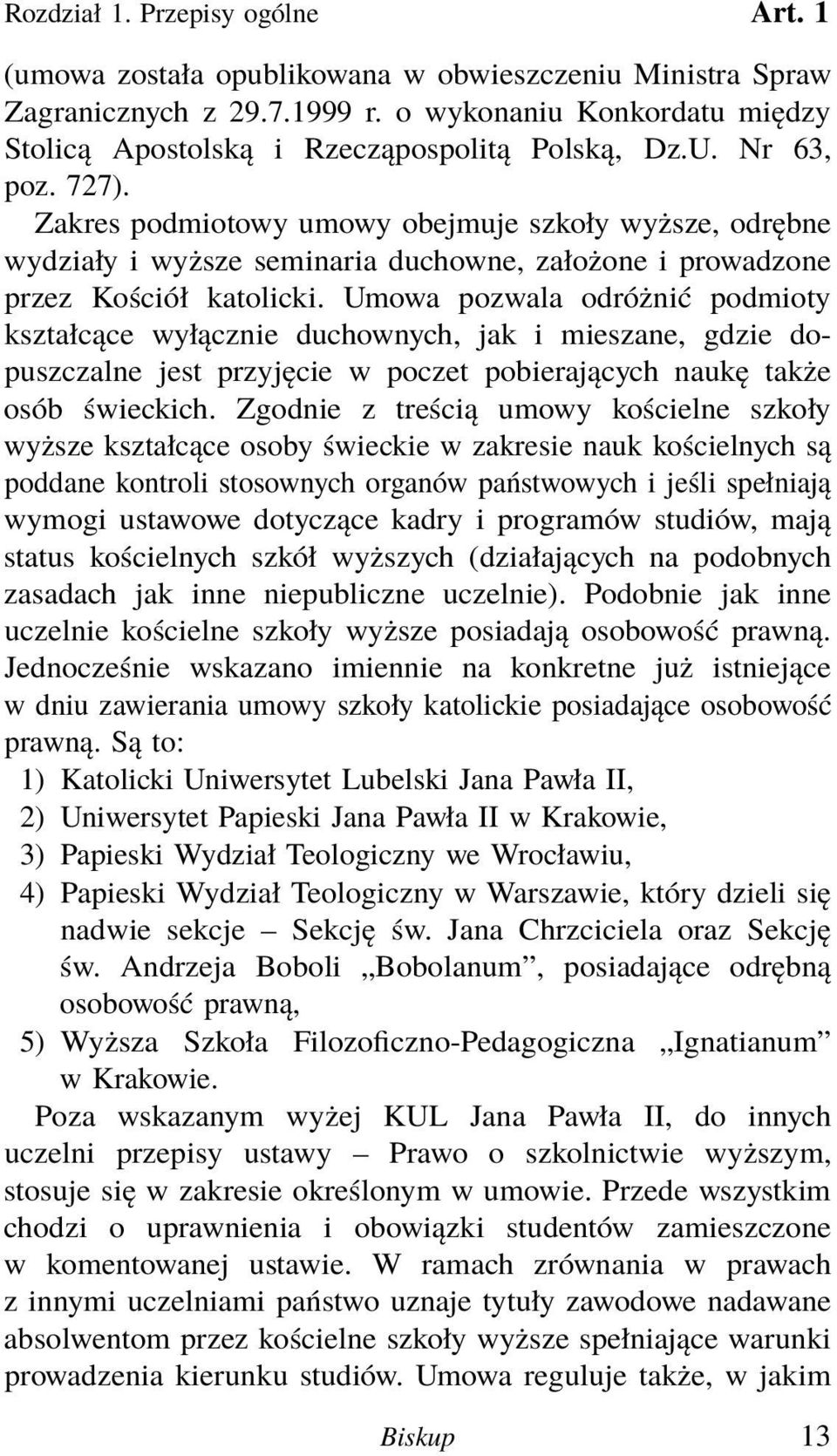 Zakres podmiotowy umowy obejmuje szkoły wyższe, odrębne wydziały i wyższe seminaria duchowne, założone i prowadzone przez Kościół katolicki.