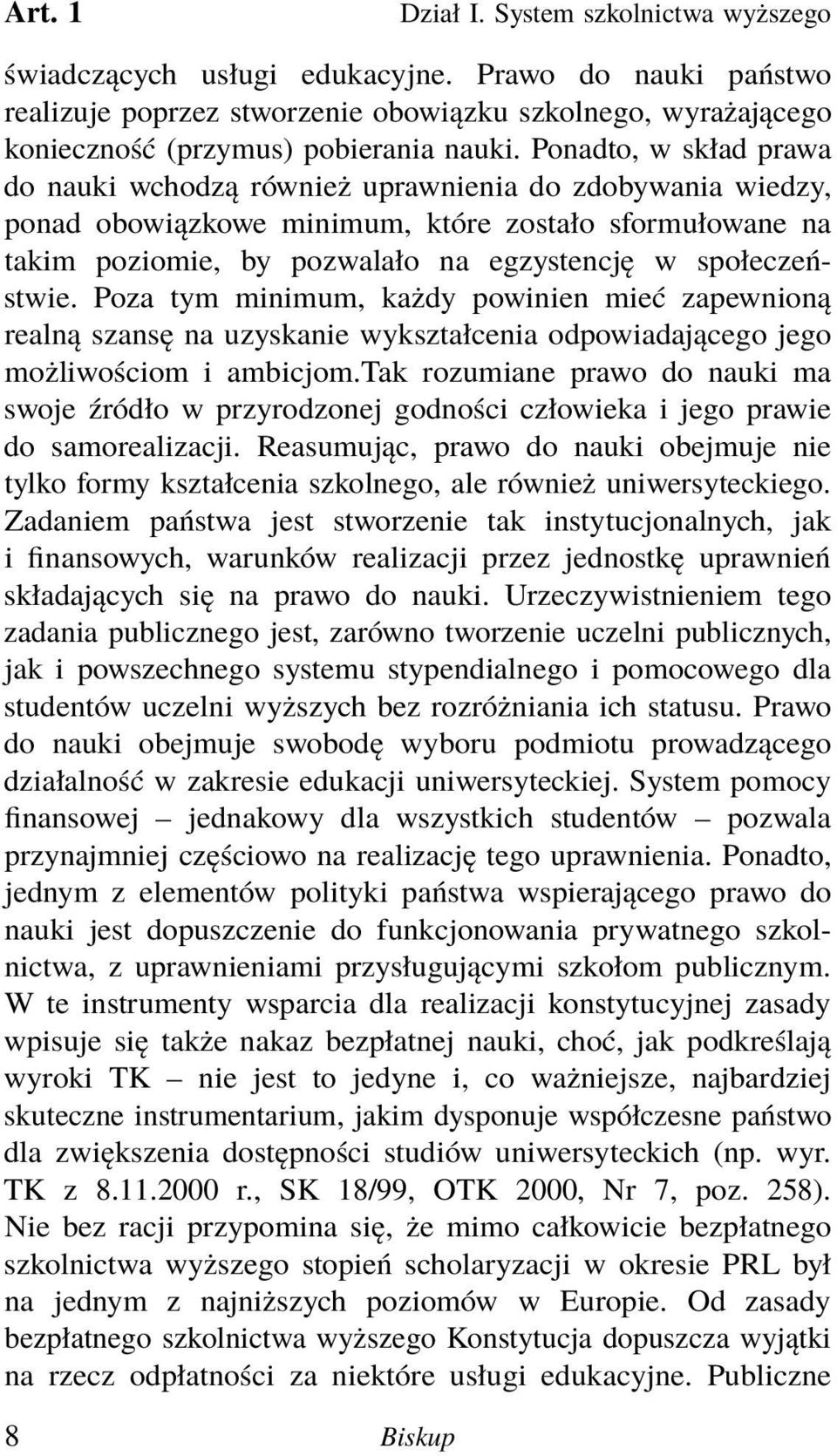 Ponadto, w skład prawa do nauki wchodzą również uprawnienia do zdobywania wiedzy, ponad obowiązkowe minimum, które zostało sformułowane na takim poziomie, by pozwalało na egzystencję w społeczeństwie.