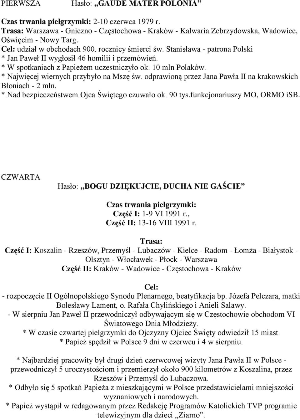 * Najwięcej wiernych przybyło na Mszę św. odprawioną przez Jana Pawła II na krakowskich Błoniach - 2 mln. * Nad bezpieczeństwem Ojca Świętego czuwało ok. 90 tys.funkcjonariuszy MO, ORMO isb.