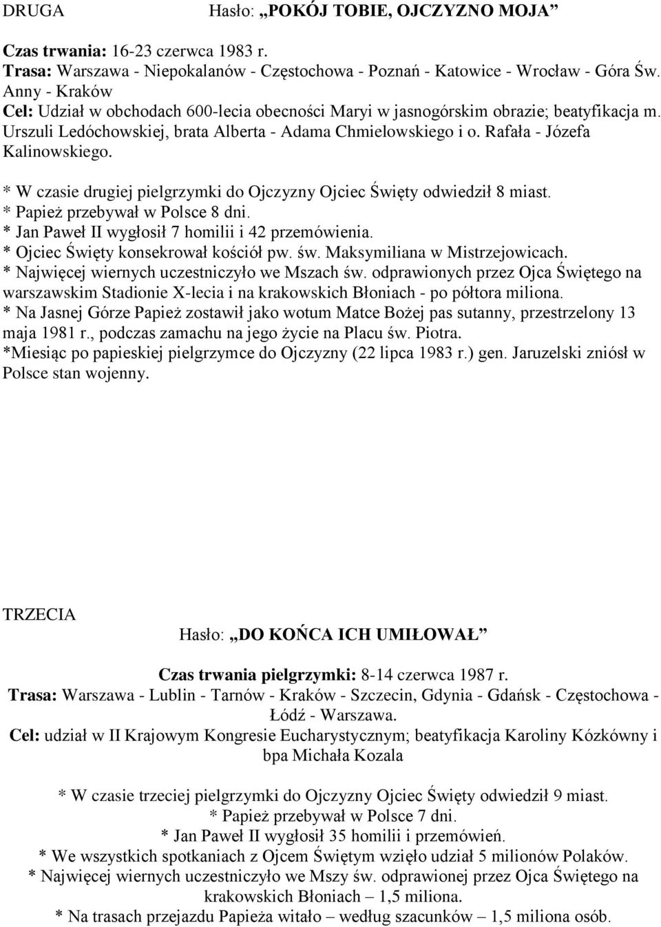 * W czasie drugiej pielgrzymki do Ojczyzny Ojciec Święty odwiedził 8 miast. * Papież przebywał w Polsce 8 dni. * Jan Paweł II wygłosił 7 homilii i 42 przemówienia.