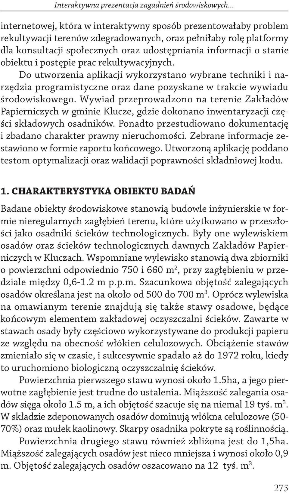 stanie obiektu i postępie prac rekultywacyjnych. Do utworzenia aplikacji wykorzystano wybrane techniki i narzędzia programistyczne oraz dane pozyskane w trakcie wywiadu środowiskowego.