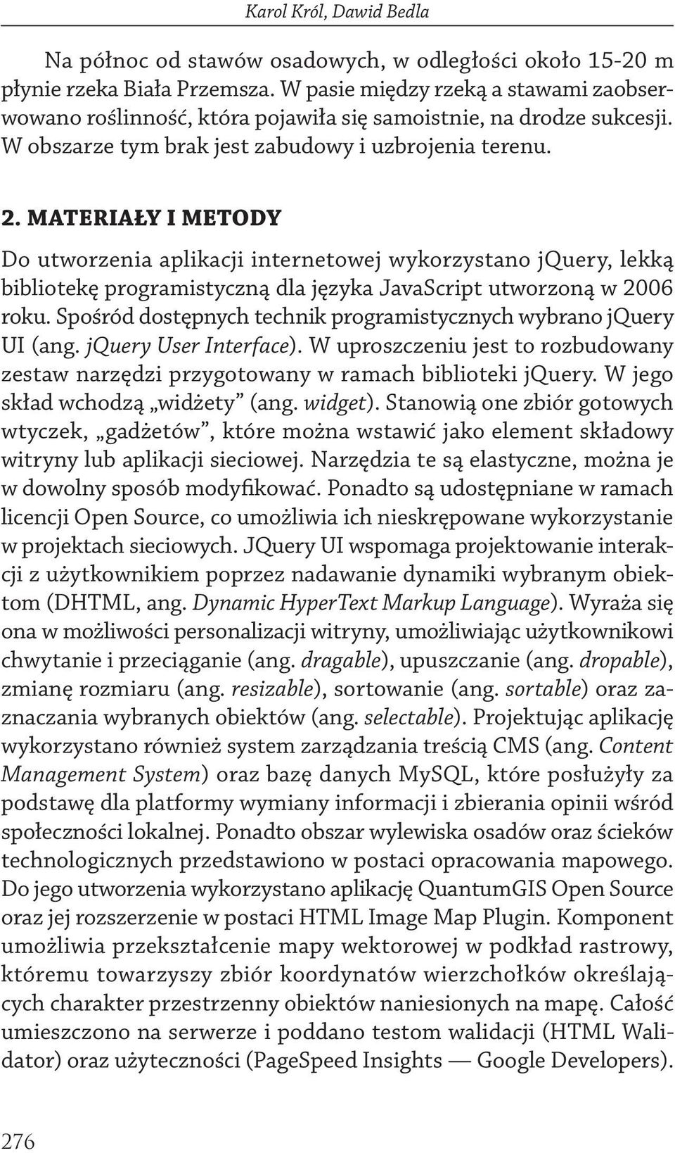 MATERIAŁY I METODY Do utworzenia aplikacji internetowej wykorzystano jquery, lekką bibliotekę programistyczną dla języka JavaScript utworzoną w 2006 roku.