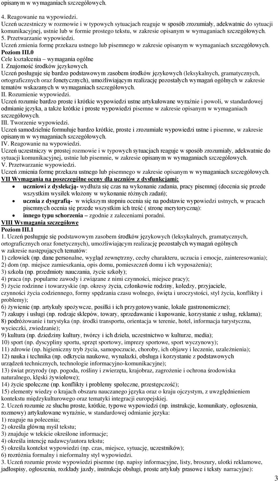 szczegółowych. 5. Przetwarzanie wypowiedzi. Uczeń zmienia formę przekazu ustnego lub pisemnego w zakresie opisanym w wymaganiach szczegółowych. Poziom III.0 Cele kształcenia wymagania ogólne I.