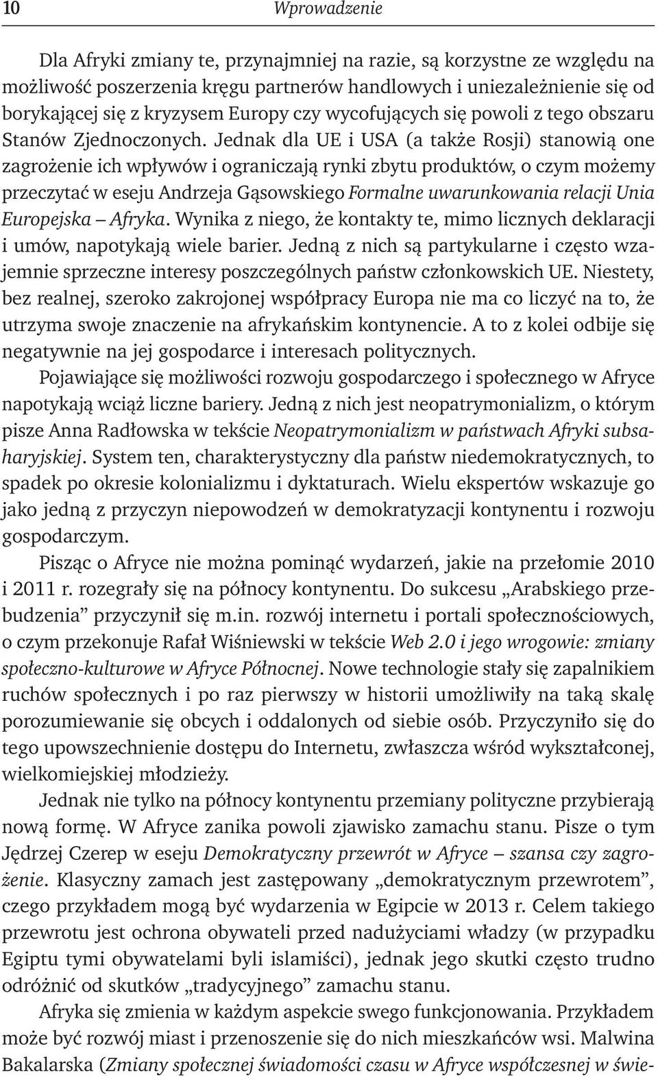 Jednak dla UE i USA (a także Rosji) stanowią one zagrożenie ich wpływów i ograniczają rynki zbytu produktów, o czym możemy przeczytać w eseju Andrzeja Gąsowskiego Formalne uwarunkowania relacji Unia