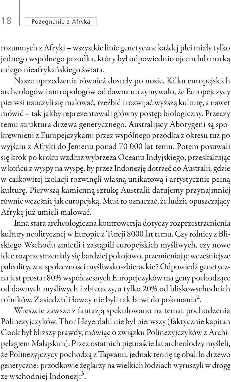 Kilku europejskich archeologów i antropologów od dawna utrzymywało, że Europejczycy pierwsi nauczyli się malować, rzeźbić i rozwijać wyższą kulturę, a nawet mówić tak jakby reprezentowali główny