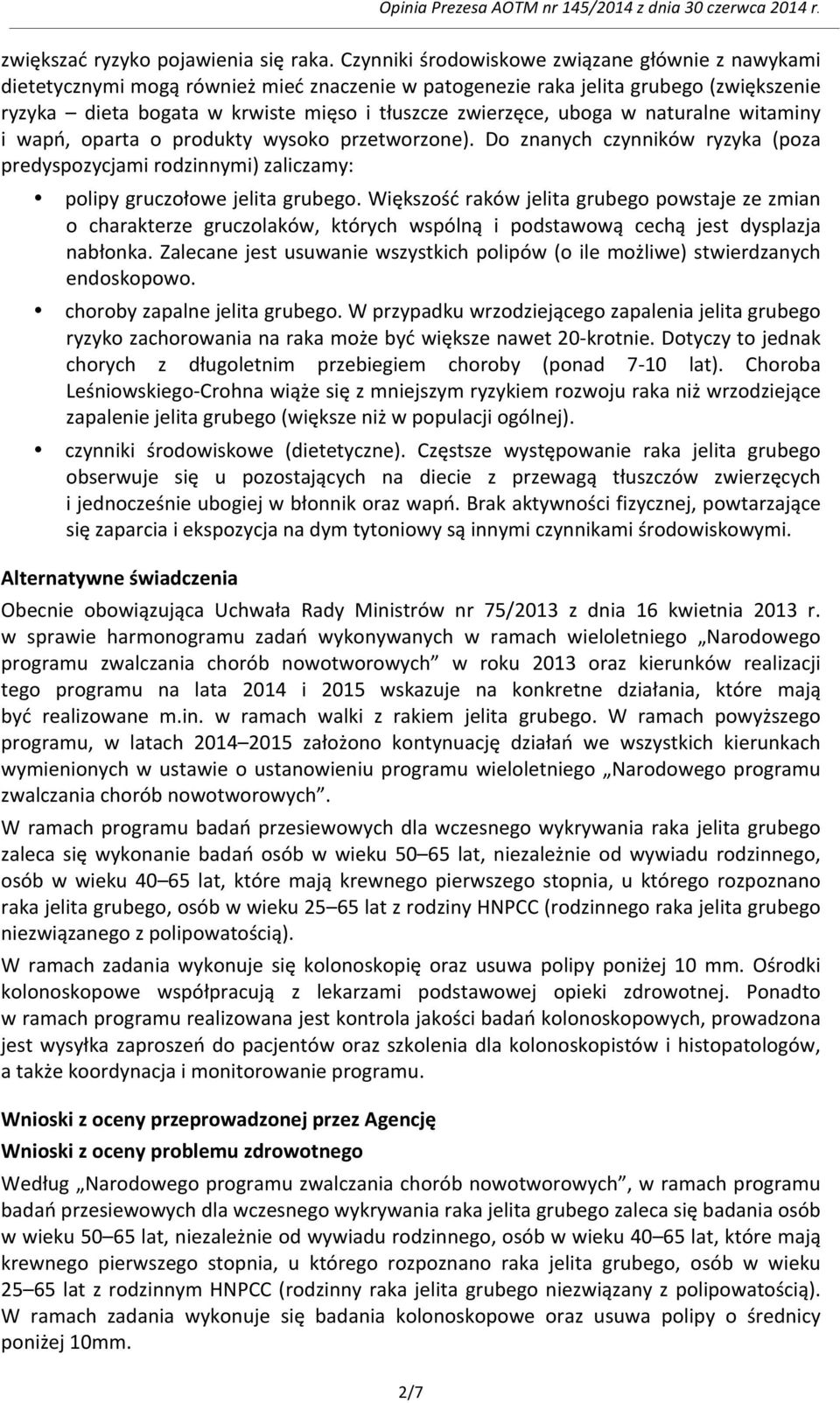 uboga w naturalne witaminy i wapń, oparta o produkty wysoko przetworzone). Do znanych czynników ryzyka (poza predyspozycjami rodzinnymi) zaliczamy: polipy gruczołowe jelita grubego.