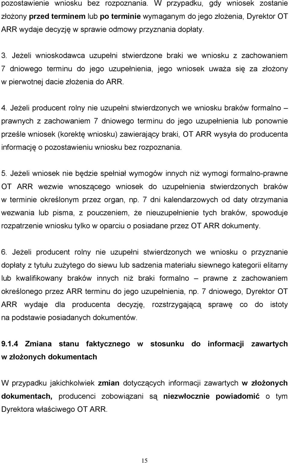 Jeżeli wnioskodawca uzupełni stwierdzone braki we wniosku z zachowaniem 7 dniowego terminu do jego uzupełnienia, jego wniosek uważa się za złożony w pierwotnej dacie złożenia do ARR. 4.