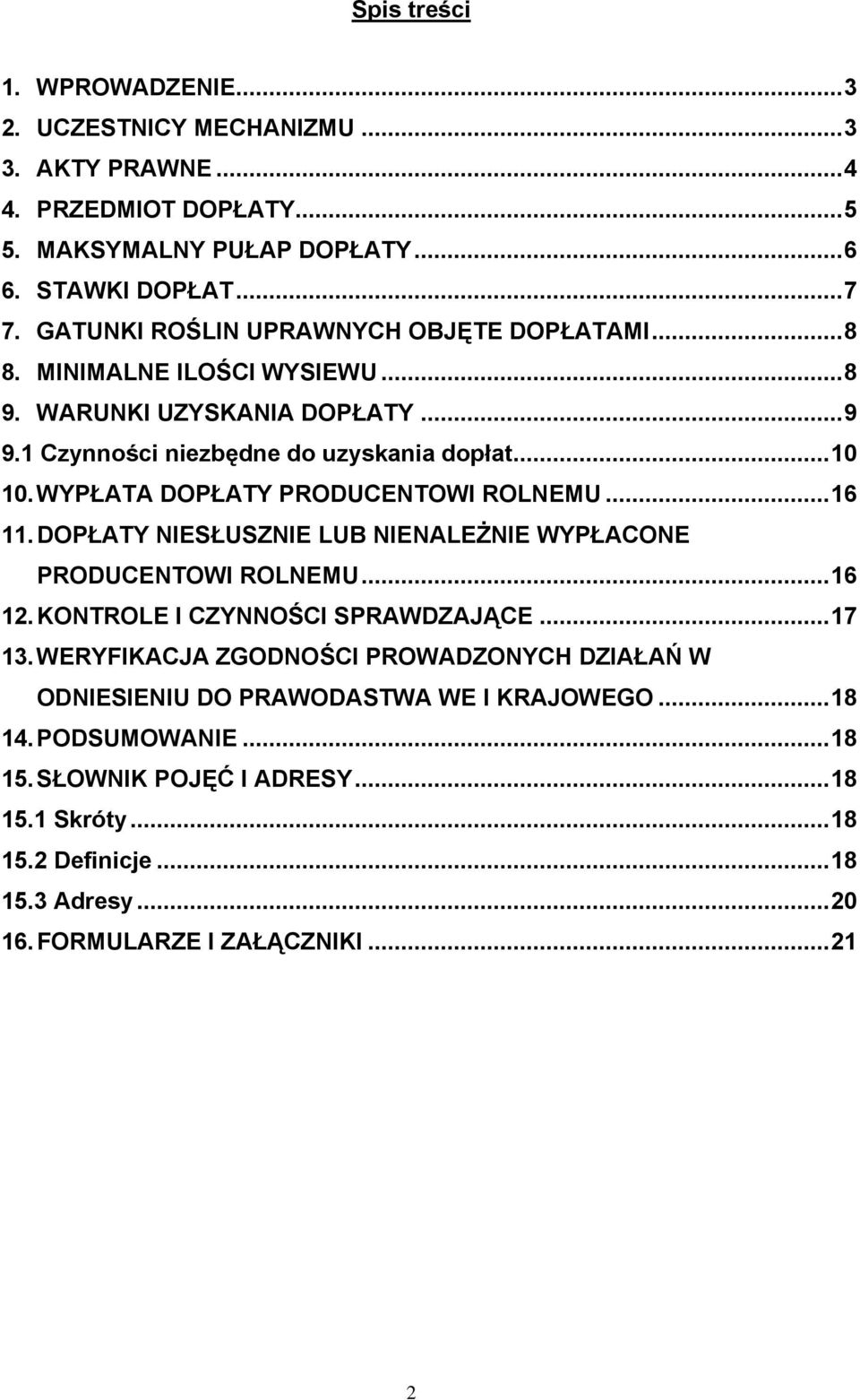 WYPŁATA DOPŁATY PRODUCENTOWI ROLNEMU...16 11. DOPŁATY NIESŁUSZNIE LUB NIENALEŻNIE WYPŁACONE PRODUCENTOWI ROLNEMU...16 12. KONTROLE I CZYNNOŚCI SPRAWDZAJĄCE...17 13.