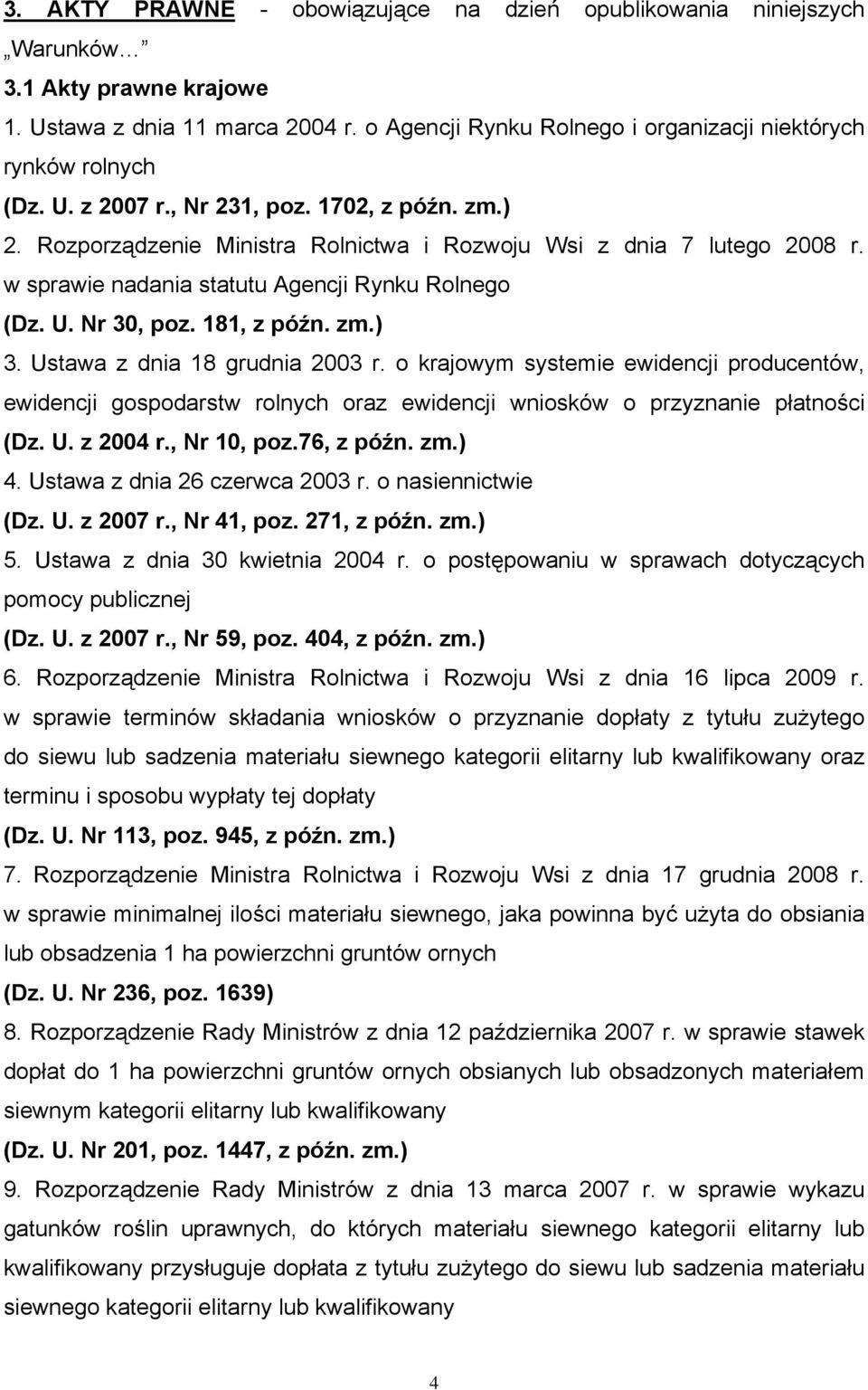 181, z późn. zm.) 3. Ustawa z dnia 18 grudnia 2003 r. o krajowym systemie ewidencji producentów, ewidencji gospodarstw rolnych oraz ewidencji wniosków o przyznanie płatności (Dz. U. z 2004 r.