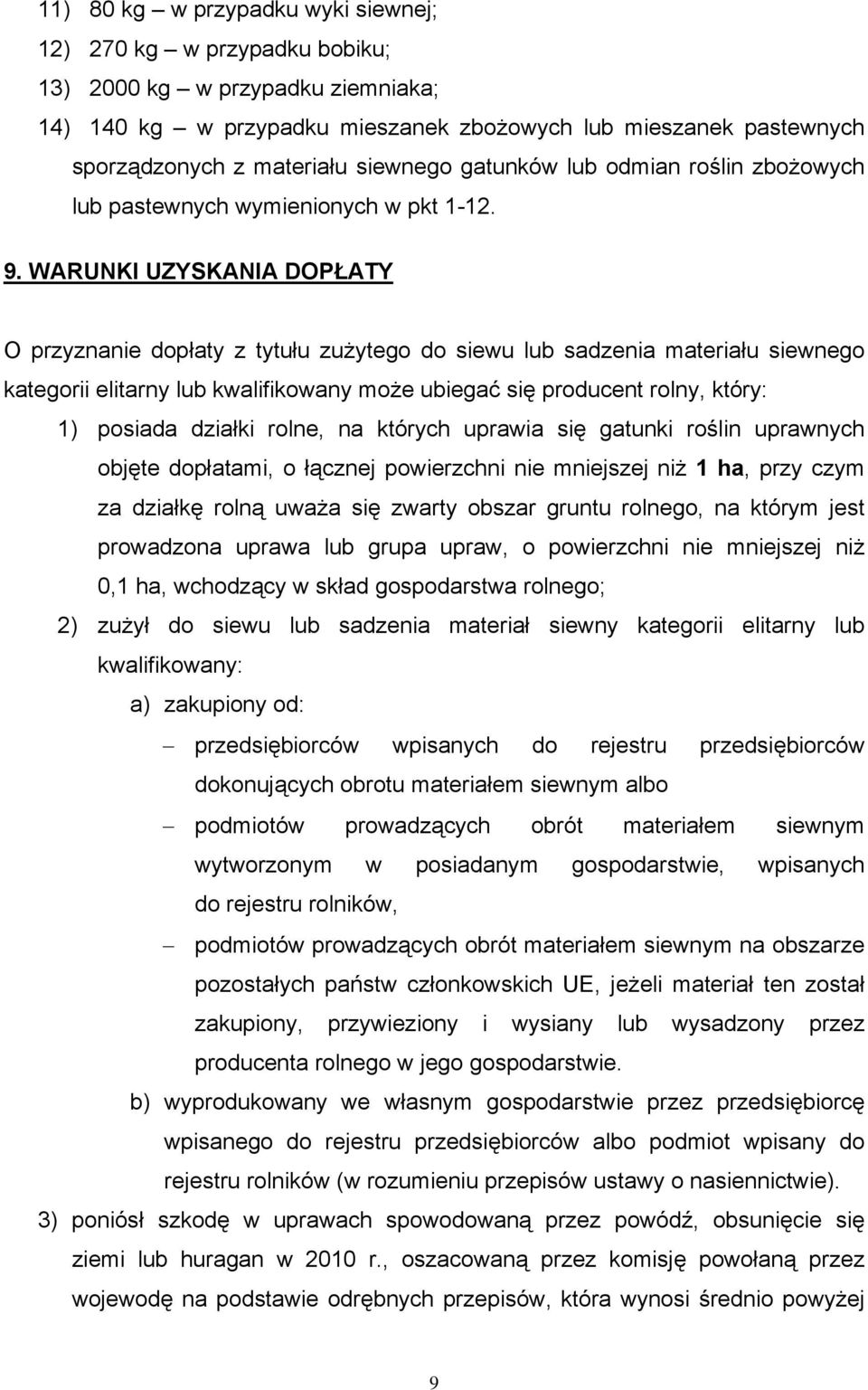 WARUNKI UZYSKANIA DOPŁATY O przyznanie dopłaty z tytułu zużytego do siewu lub sadzenia materiału siewnego kategorii elitarny lub kwalifikowany może ubiegać się producent rolny, który: 1) posiada