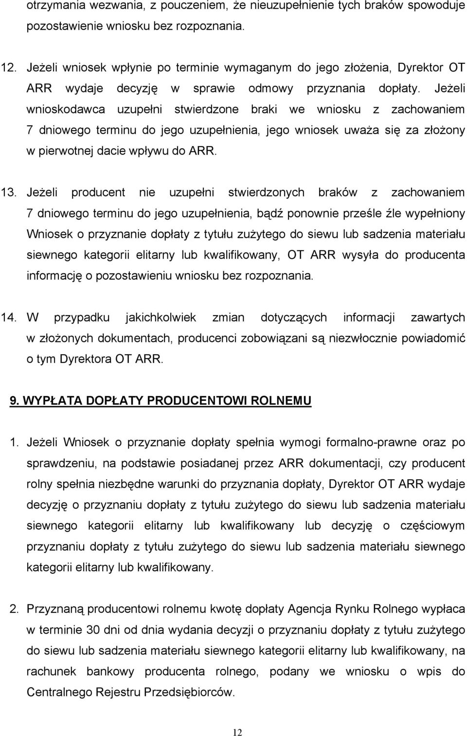 Jeżeli wnioskodawca uzupełni stwierdzone braki we wniosku z zachowaniem 7 dniowego terminu do jego uzupełnienia, jego wniosek uważa się za złożony w pierwotnej dacie wpływu do ARR. 13.