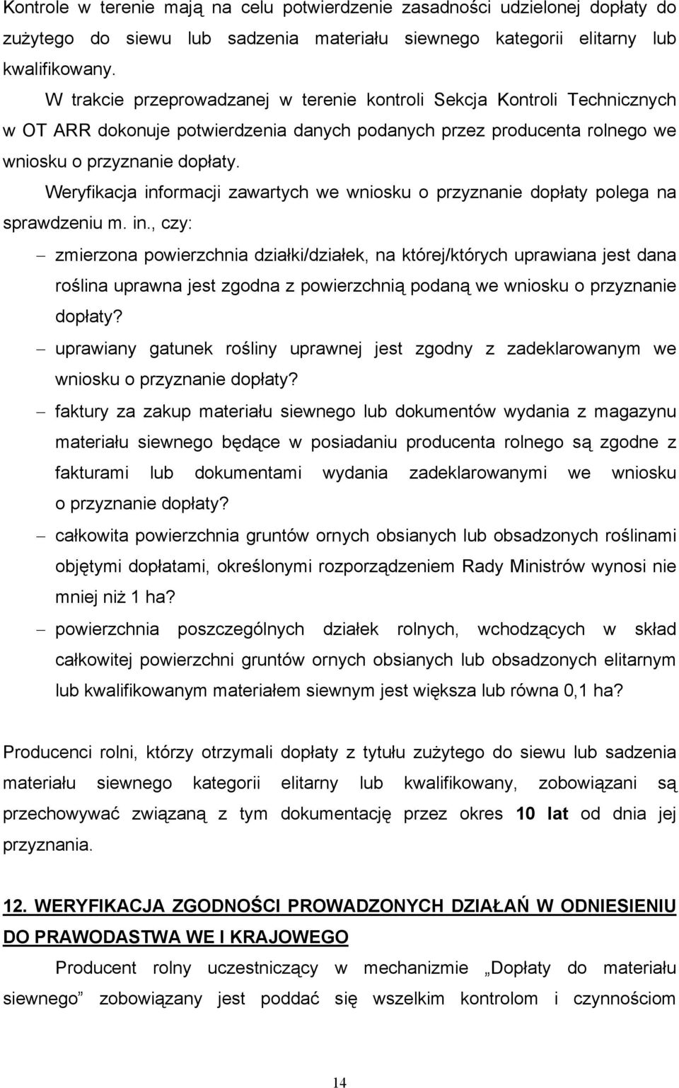 Weryfikacja informacji zawartych we wniosku o przyznanie dopłaty polega na sprawdzeniu m. in., czy: zmierzona powierzchnia działki/działek, na której/których uprawiana jest dana roślina uprawna jest zgodna z powierzchnią podaną we wniosku o przyznanie dopłaty?