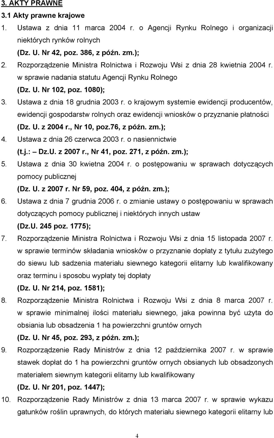 o krajowym systemie ewidencji producentów, ewidencji gospodarstw rolnych oraz ewidencji wniosków o przyznanie płatności (Dz. U. z 2004 r., Nr 10, poz.76, z późn. zm.); 4.