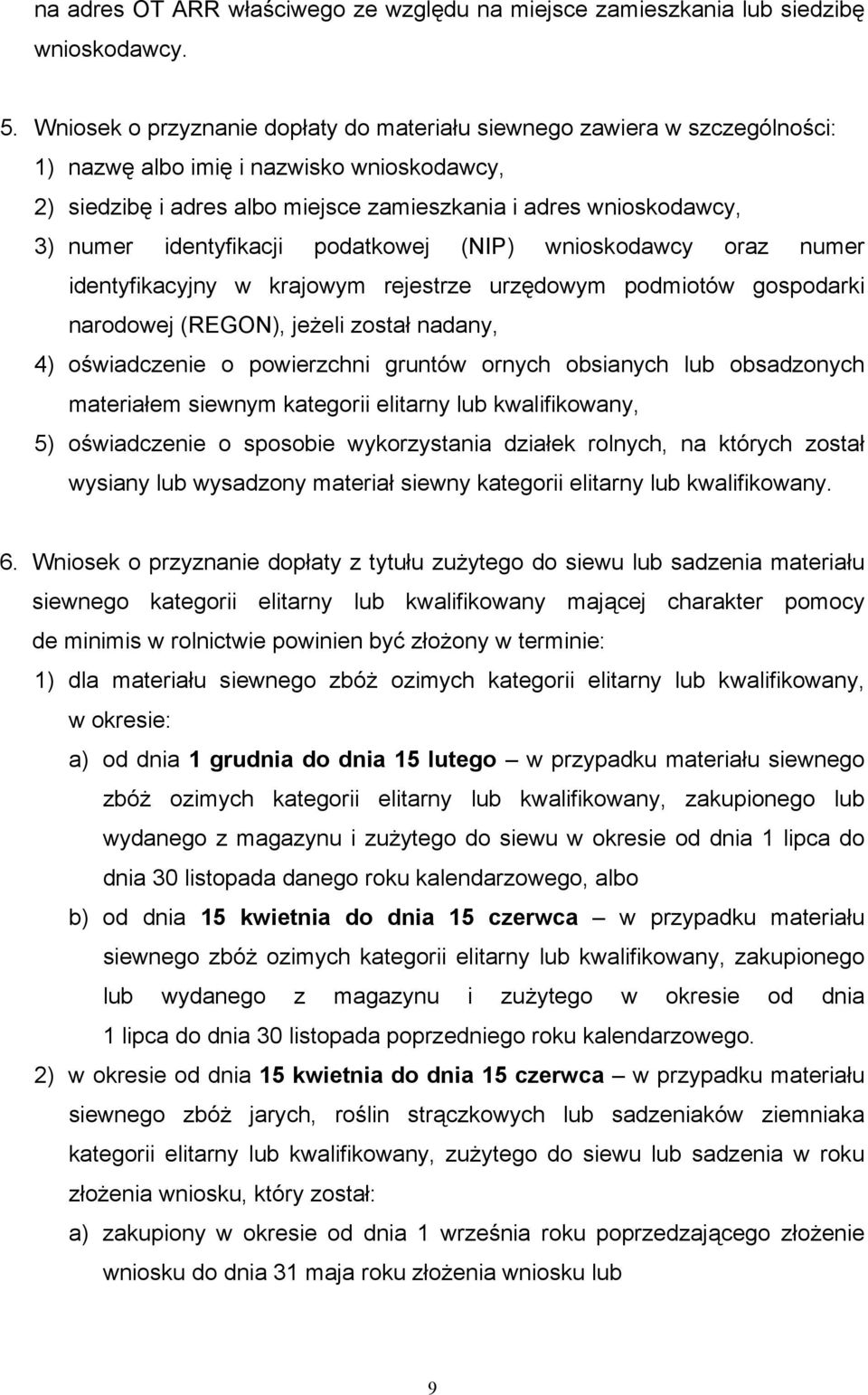 identyfikacji podatkowej (NIP) wnioskodawcy oraz numer identyfikacyjny w krajowym rejestrze urzędowym podmiotów gospodarki narodowej (REGON), jeżeli został nadany, 4) oświadczenie o powierzchni