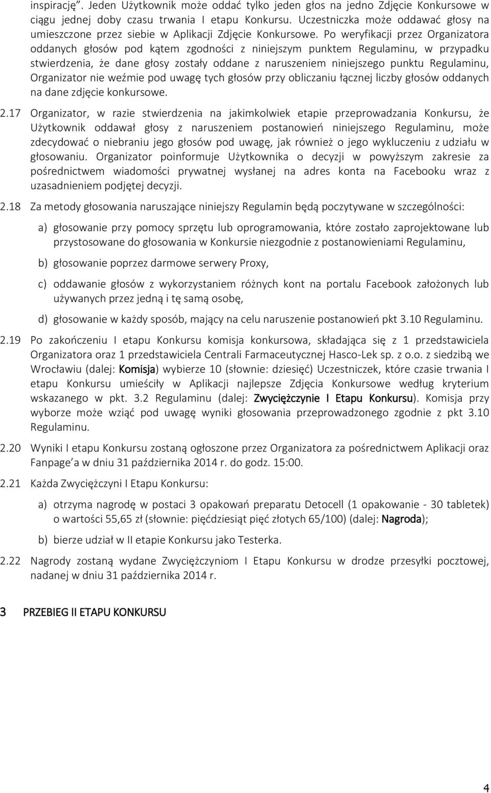 Po weryfikacji przez Organizatora oddanych głosów pod kątem zgodności z niniejszym punktem Regulaminu, w przypadku stwierdzenia, że dane głosy zostały oddane z naruszeniem niniejszego punktu