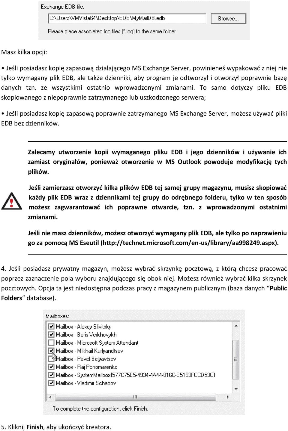 To samo dotyczy pliku EDB skopiowanego z niepoprawnie zatrzymanego lub uszkodzonego serwera; Jeśli posiadasz kopię zapasową poprawnie zatrzymanego MS Exchange Server, możesz używad pliki EDB bez