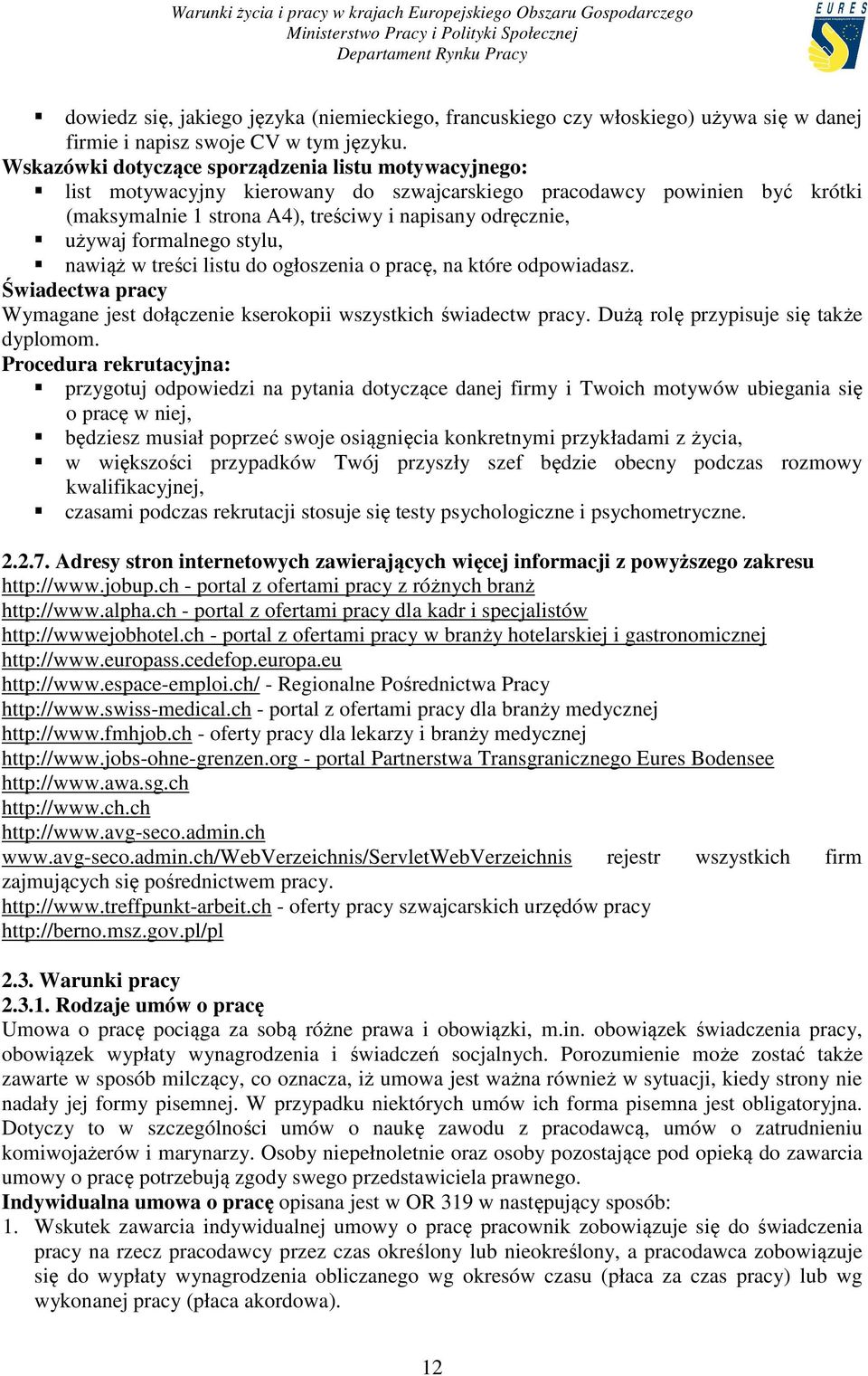 formalnego stylu, nawiąż w treści listu do ogłoszenia o pracę, na które odpowiadasz. Świadectwa pracy Wymagane jest dołączenie kserokopii wszystkich świadectw pracy.