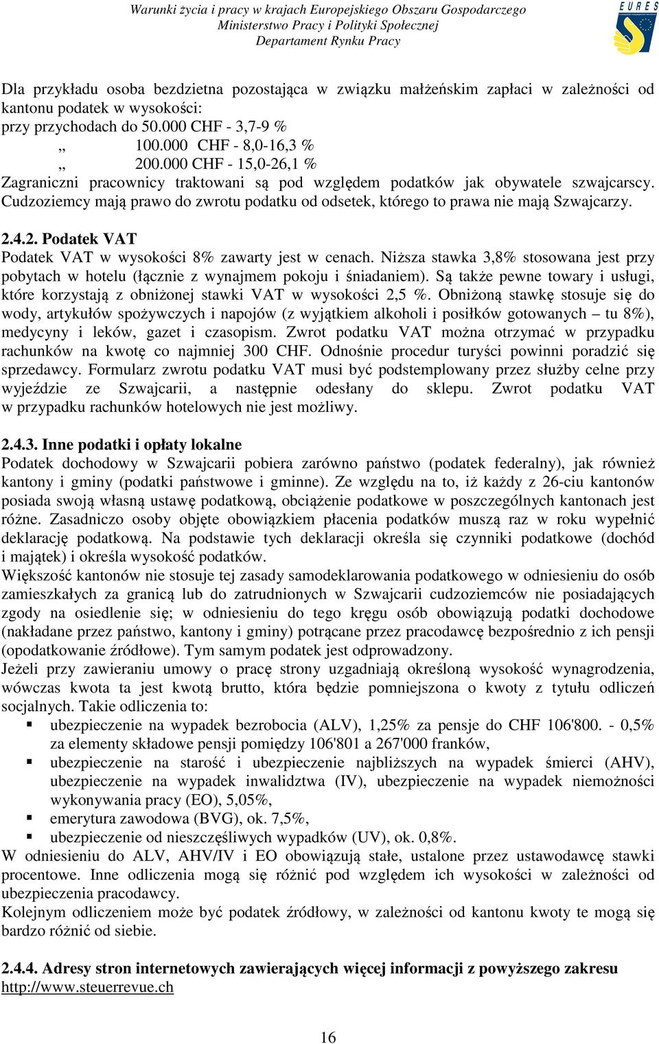 2.4.2. Podatek VAT Podatek VAT w wysokości 8% zawarty jest w cenach. Niższa stawka 3,8% stosowana jest przy pobytach w hotelu (łącznie z wynajmem pokoju i śniadaniem).