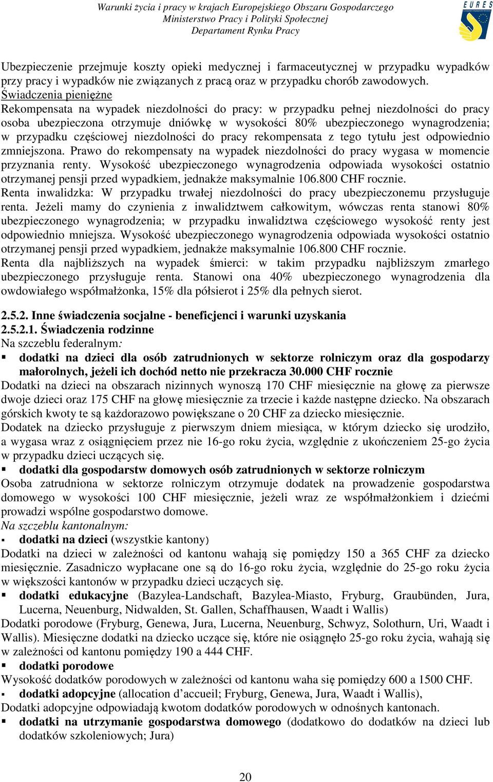 przypadku częściowej niezdolności do pracy rekompensata z tego tytułu jest odpowiednio zmniejszona. Prawo do rekompensaty na wypadek niezdolności do pracy wygasa w momencie przyznania renty.