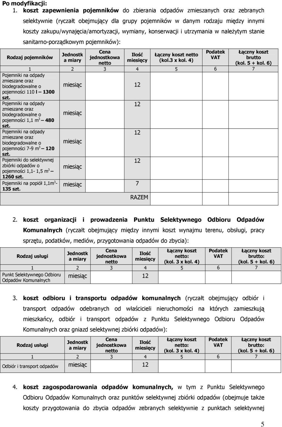 4) brutto 12 pojemności 110 l 1300 12 pojemności 1,1 m 3 480 12 pojemności 7-9 m 3 120 Pojemniki do selektywnej 12 zbiórki odpadów o miesiąc pojemności 1,1-1,5 m 3 1260 Pojemniki na popiół 1,1m 3-135