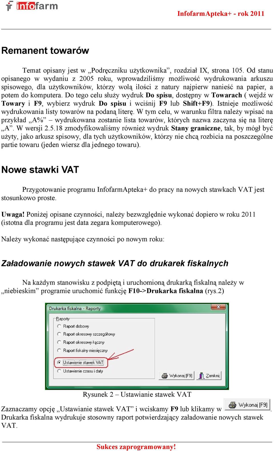 Do tego celu służy wydruk Do spisu, dostępny w Towarach ( wejdź w Towary i F9, wybierz wydruk Do spisu i wciśnij F9 lub Shift+F9). Istnieje możliwość wydrukowania listy towarów na podaną literę.