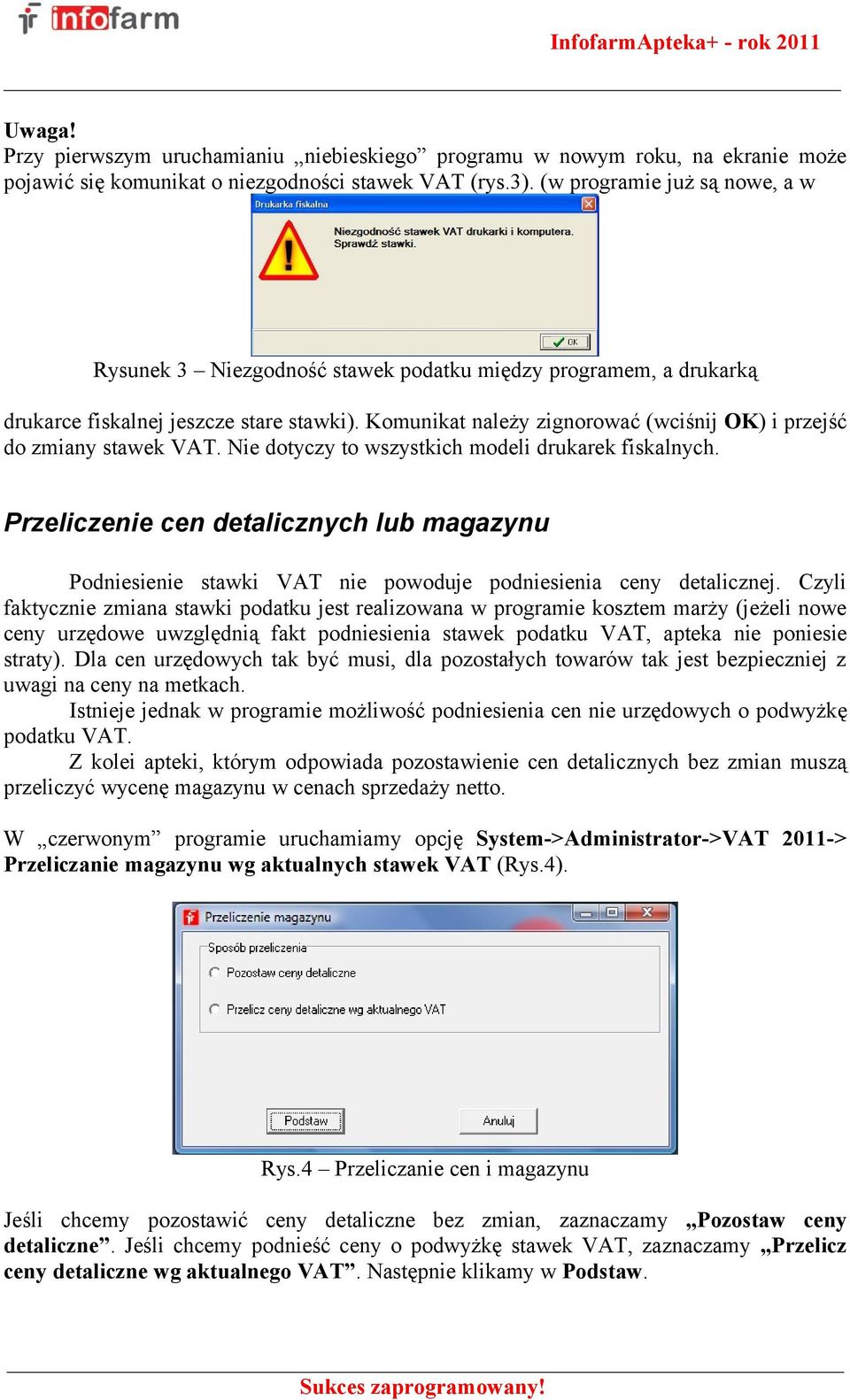 Komunikat należy zignorować (wciśnij OK) i przejść do zmiany stawek VAT. Nie dotyczy to wszystkich modeli drukarek fiskalnych.