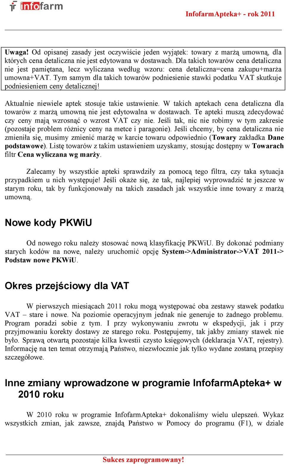 Tym samym dla takich towarów podniesienie stawki podatku VAT skutkuje podniesieniem ceny detalicznej! Aktualnie niewiele aptek stosuje takie ustawienie.