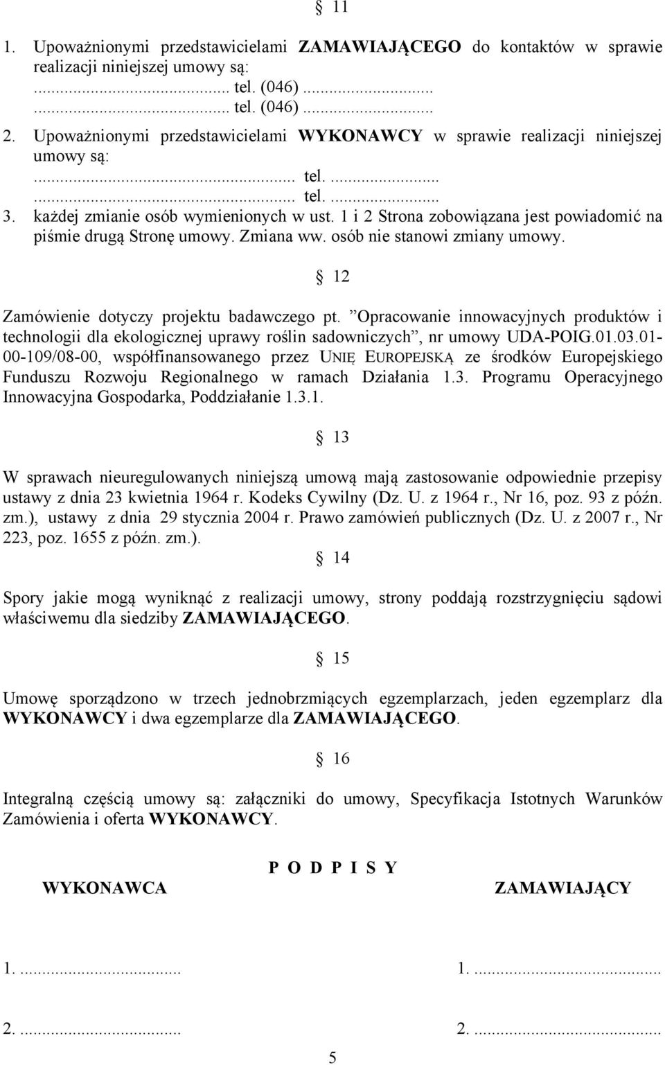 1 i 2 Strona zobowiązana jest powiadomić na piśmie drugą Stronę umowy. Zmiana ww. osób nie stanowi zmiany umowy. 12 Zamówienie dotyczy projektu badawczego pt.