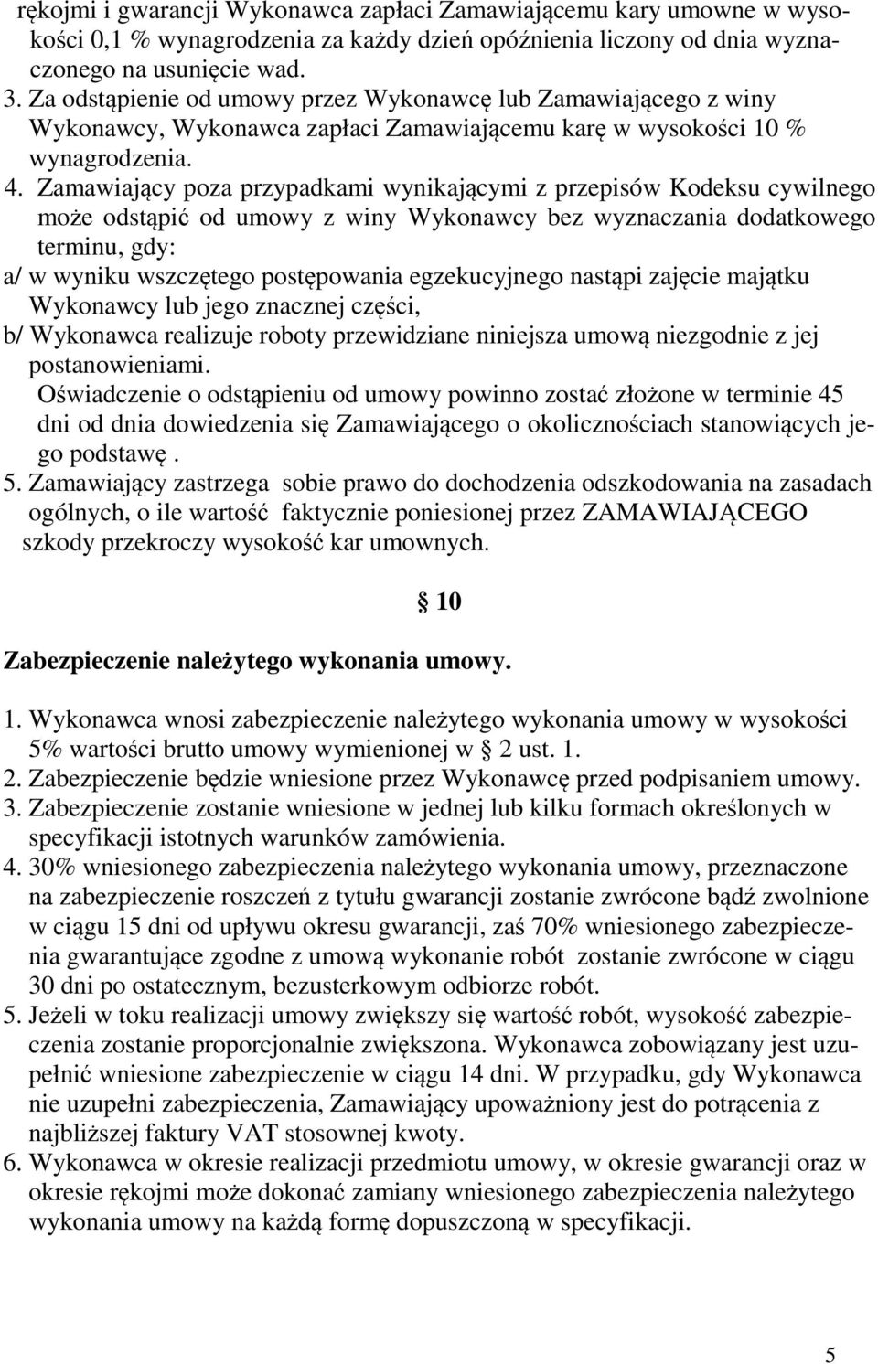 Zamawiający poza przypadkami wynikającymi z przepisów Kodeksu cywilnego może odstąpić od umowy z winy Wykonawcy bez wyznaczania dodatkowego terminu, gdy: a/ w wyniku wszczętego postępowania