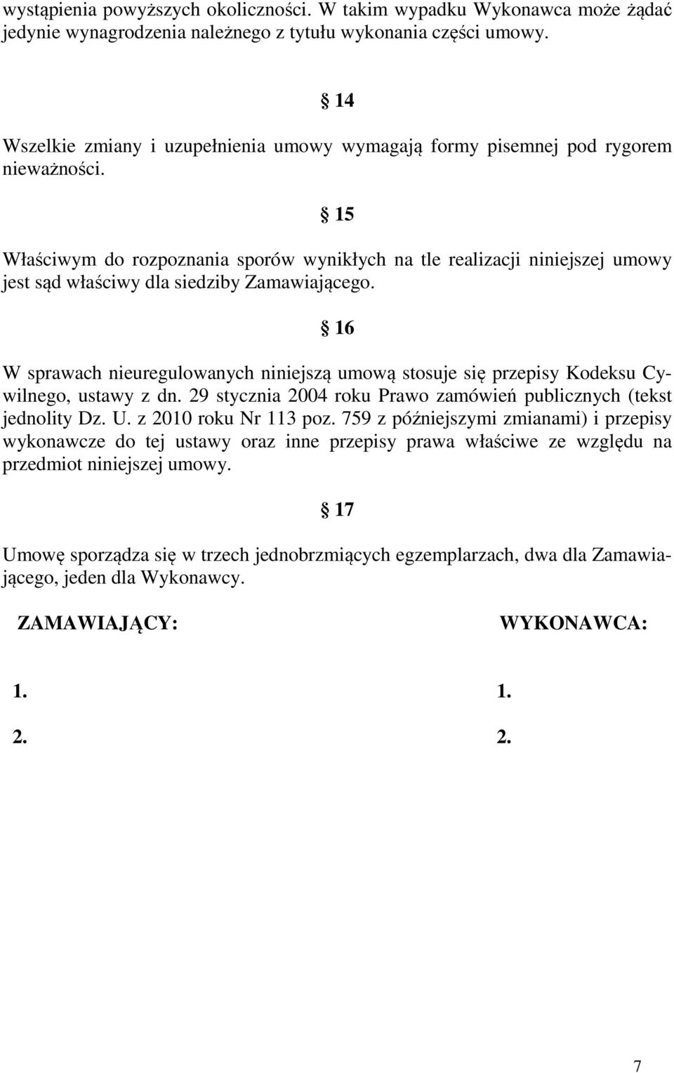 15 Właściwym do rozpoznania sporów wynikłych na tle realizacji niniejszej umowy jest sąd właściwy dla siedziby Zamawiającego.