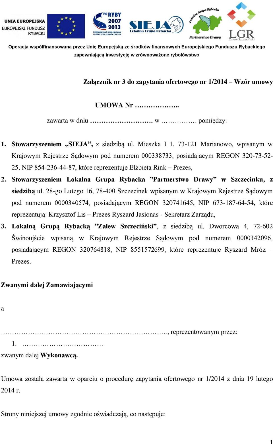 Mieszka I 1, 73-121 Marianowo, wpisanym w Krajowym Rejestrze Sądowym pod numerem 000338733, posiadającym REGON 320-73-52-25, NIP 854-236-44-87, które reprezentuje Elżbieta Rink Prezes, 2.