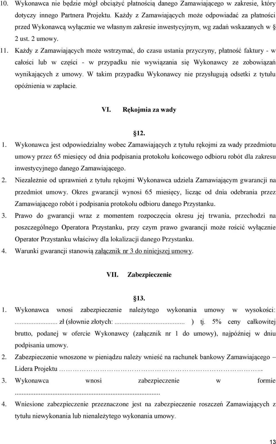 Każdy z Zamawiających może wstrzymać, do czasu ustania przyczyny, płatność faktury - w całości lub w części - w przypadku nie wywiązania się Wykonawcy ze zobowiązań wynikających z umowy.