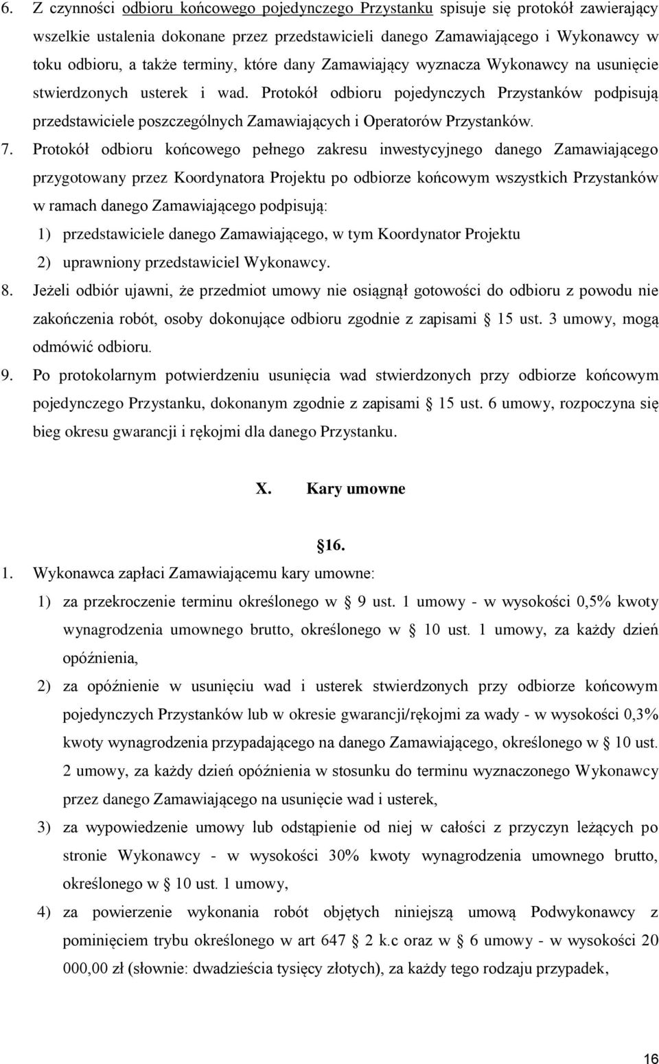 Protokół odbioru pojedynczych Przystanków podpisują przedstawiciele poszczególnych Zamawiających i Operatorów Przystanków. 7.