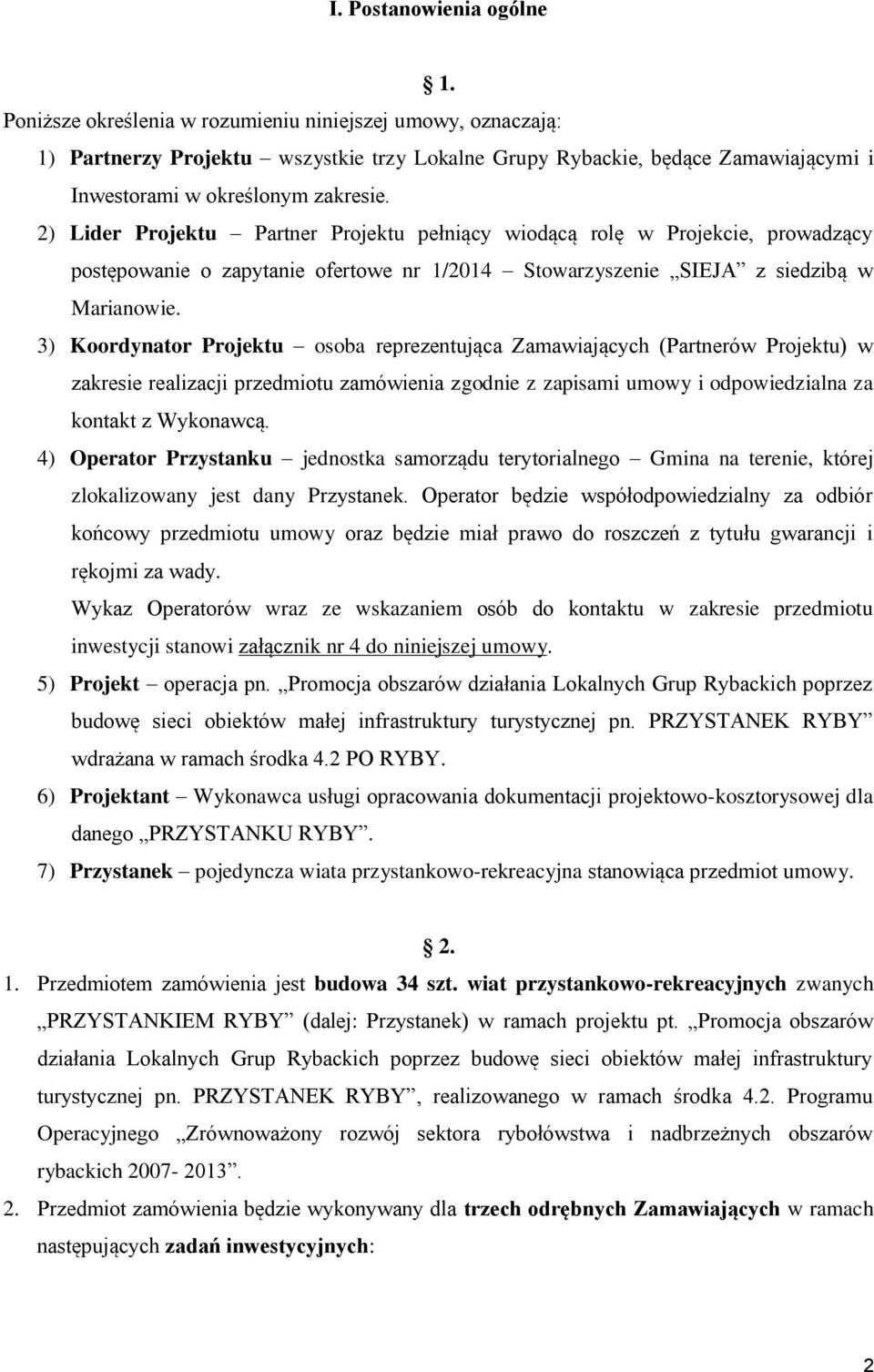 2) Lider Projektu Partner Projektu pełniący wiodącą rolę w Projekcie, prowadzący postępowanie o zapytanie ofertowe nr 1/2014 Stowarzyszenie SIEJA z siedzibą w Marianowie.