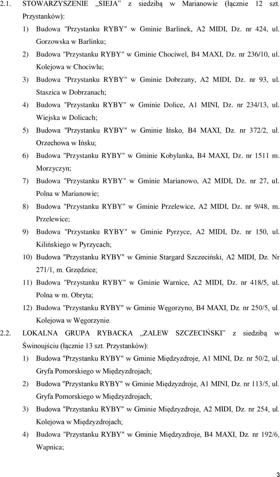 Staszica w Dobrzanach; 4) Budowa "Przystanku RYBY" w Gminie Dolice, A1 MINI, Dz. nr 234/13, ul. Wiejska w Dolicach; 5) Budowa "Przystanku RYBY" w Gminie Ińsko, B4 MAXI, Dz. nr 372/2, ul.