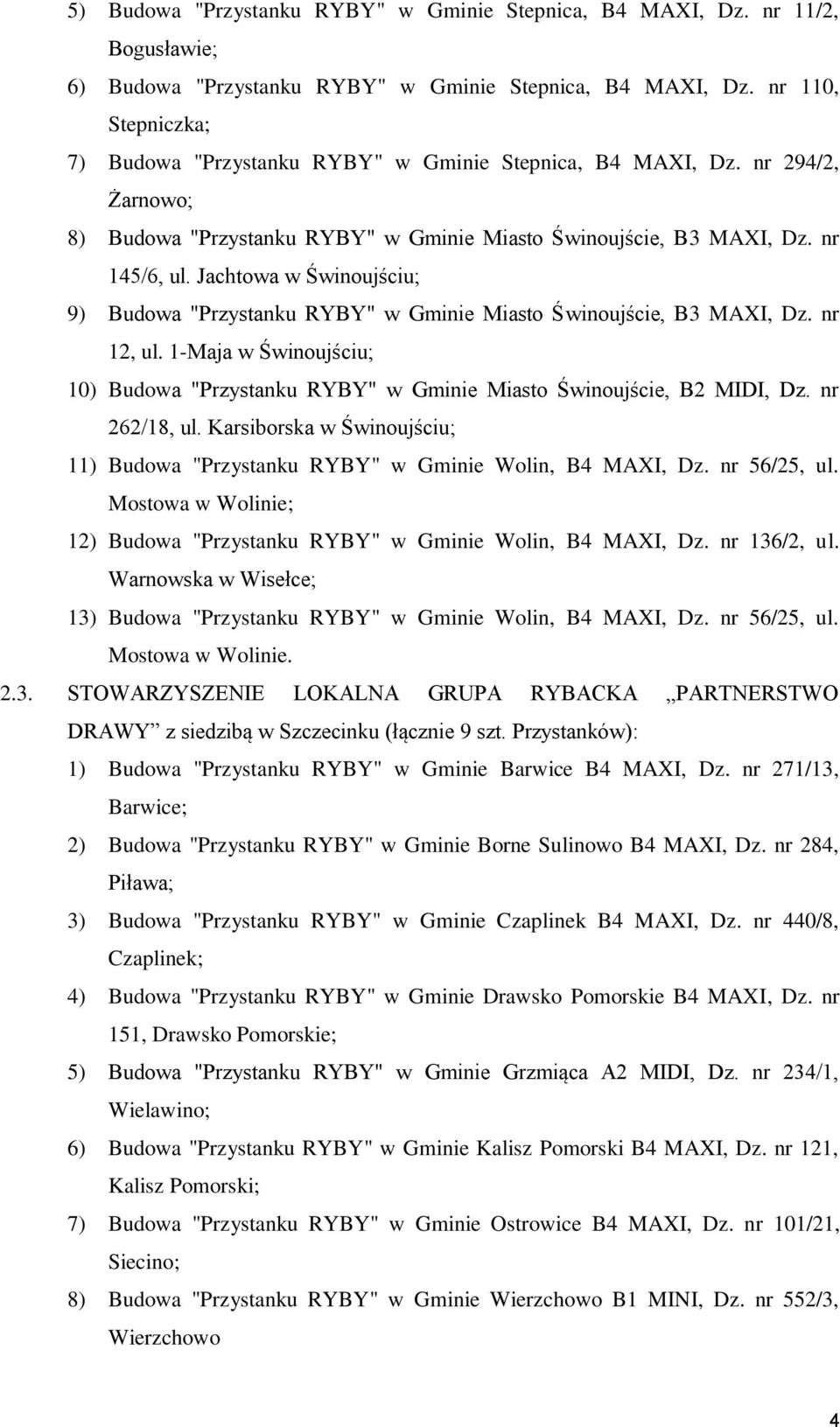 Jachtowa w Świnoujściu; 9) Budowa "Przystanku RYBY" w Gminie Miasto Świnoujście, B3 MAXI, Dz. nr 12, ul. 1-Maja w Świnoujściu; 10) Budowa "Przystanku RYBY" w Gminie Miasto Świnoujście, B2 MIDI, Dz.